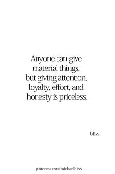 a quote that says anyone can give material things, but giving attention, lovablely effort and honesty is priceless