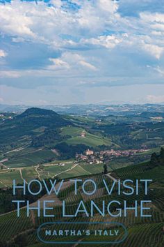 an aerial view of the rolling hills and valleys with text overlay that reads how to visit the langhe, martha's italy