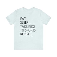 Eat. Sleep. Take Kids To Sports. Repeat. | Sports Shirt, Team Shirt, Baseball Mom, Mom Shirt, Sports Mom, Mama, Gift For Mom, Christmas Welcome to my Etsy store, Be Nice Goods! I want you to have a great shopping experience. If you have any requests (design customization, more size and color options) please feel free to message me. I will reply as soon as possible. This classic unisex jersey short sleeve tee fits like a well-loved favorite. Soft cotton and quality print make users fall in love w Sports Mom Shirt, Sports Mom Shirts, Love W, Sports Mom, Team Shirts, Baseball Mom, Sports Shirts, Mom Shirts, Light Fabric