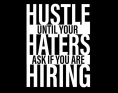 a black and white poster with the words hustle until your haters ask if you are hiring