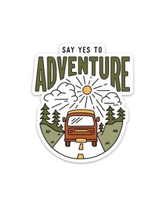 a sticker with the words say yes to adventure in front of a truck and trees