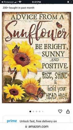 the sunflowers are in front of a sign that says advice from a sunflower be bright sunny and positive rise shine hold your head high