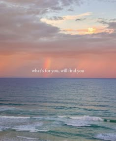 the ocean with a rainbow in the sky and an inspirational quote on it that says, what's for you, will find you