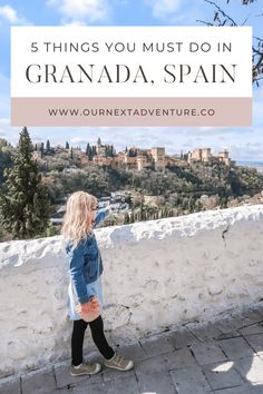 a girl standing on the side of a wall with text overlay that reads 5 things you must do in granada spain