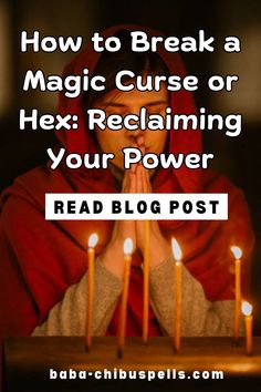 a woman with her hands clasped in front of candles and the words how to break a magic curse or hex reclaim your power read blog post