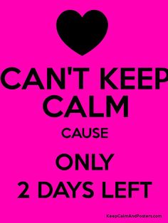 a poster with the words, can't keep calm cause only 2 days left