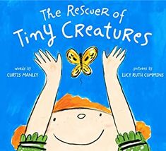 The Rescuer of Tiny Creatures by Curtis Manley | Goodreads Elementary School Science, Tiny Creatures, New Children's Books, Learning Time, Need Friends, Little Brother, Award Winner, Social Emotional, Read Aloud