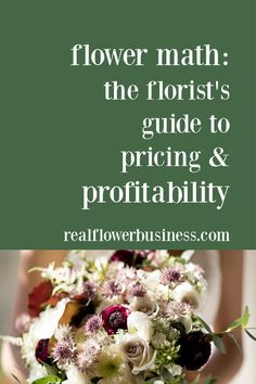 a woman holding a bouquet of flowers with the text flower math the florist's guide to pricing & profitability