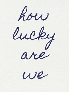 the words how lucky are we written in blue ink