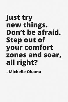 a quote that says just try new things don't be afraid step out of your comfort zones and soar all right