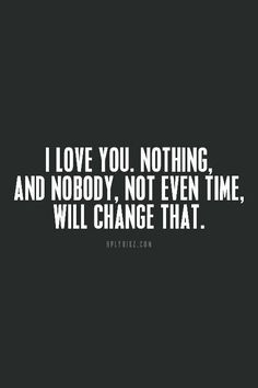 the words i love you nothing and nobody not even time will change that