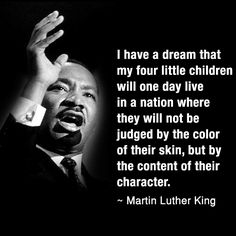 martin luther king with the quote i have a dream that my four little children will one day live in a nation where they will not be judged by the color