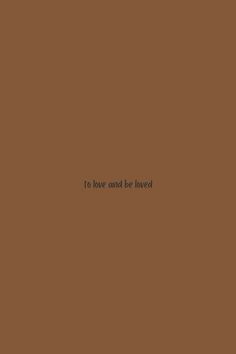 the words to love and be loved are written on a brown background