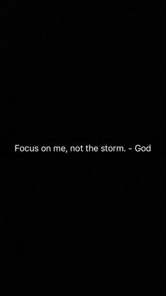 a black background with the words focus on me, not the storm - god in white