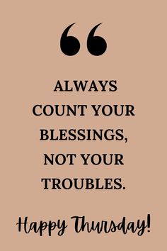 a quote that says, always count your blessings, not your troubles happy thursday