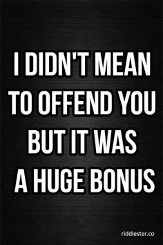 a quote that says i didn't mean to offend you but it was a huge