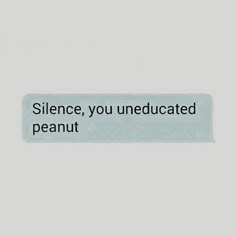 a text message that reads,'silence, you uneducated peanut'on a gray background