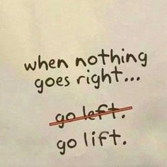 a piece of paper with writing on it that says, when nothing goes right go left