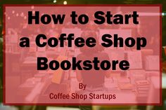 a woman sitting at a coffee shop with the words how to start a coffee shop bookstore