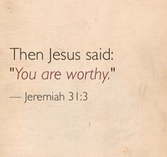 a piece of paper with the words, then jesus said you are worthy jeremah 3 13