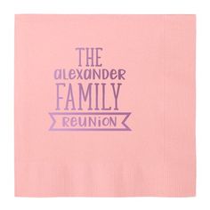 a pink napkin with the words, the alexandria family reunion on it