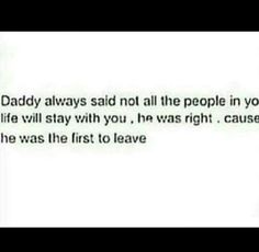 the text reads daddy always said not all the people in your life will stay with you, he was right because he was the first to leave