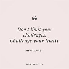 a quote that says don't limit your challenges challenge your limits motivation