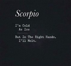 scorppo i'm cold as ice but in the right hands, i'll melt