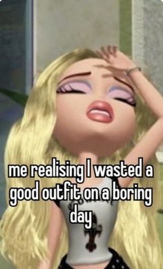 a cartoon girl with her eyes closed and the caption reads, me realizing i wasted a good outfit on a boring day