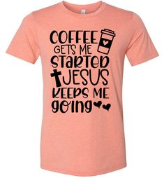 Coffee Gets Me Started Jesus Keeps Me Going Christian Quote Tee sunset Woman Of God, Quote T Shirt, Christian Quote, Quote Tees, Christian Shirts, Cool Tees, Christian Quotes, Bella Canvas, Dark Grey