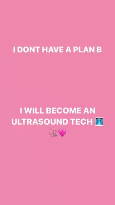 a pink background with the words i don't have a plan b, i will become an ultrasound tech