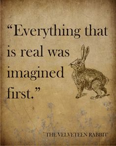 a rabbit with the words, everything that is real was imagined first