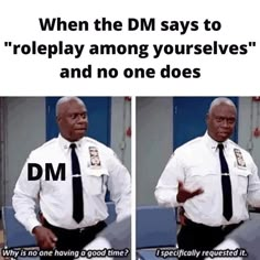 two pictures of an older man wearing a police uniform with the caption, when the dm says to roleplay among themselves and no one does