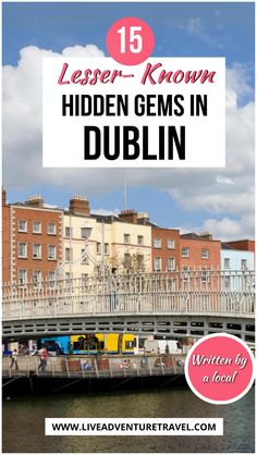 a bridge with text overlaying the top that reads, learn know hidden gems in dublin