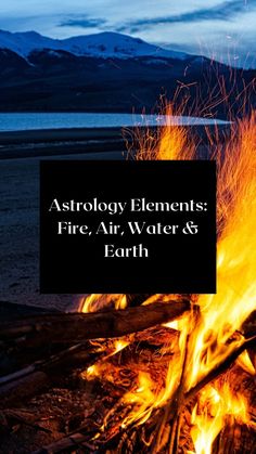 an open fire with the words astrology elements fire, air, water & earth