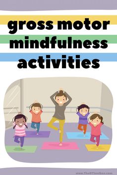 a group of children doing yoga exercises with the text gross motor mindfulness activities