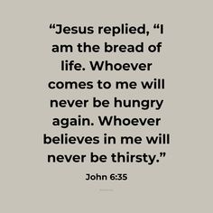 a quote from john 6 25 with the words jesus replaced, i am the bread of life whoever comes to me will never be hungry again