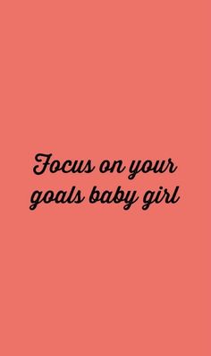 a pink background with the words focus on your goals baby girl