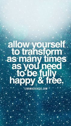 a quote that reads, allow yourself to transform as many times as you need to be fully happy and free