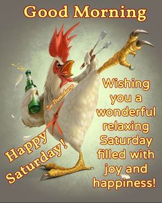 a rooster holding a beer and a spoon in it's hand with the caption good morning wishing you a wonderful relaxing saturday, saturday filled with joy and happiness