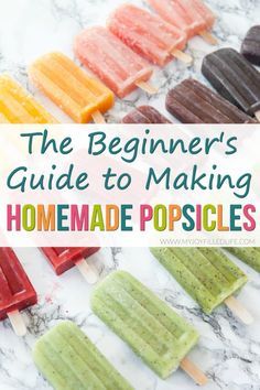 the beginner's guide to making homemade popsicles with text overlay that reads, the beginner's guide to making homemade popsicles