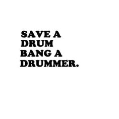 a black and white photo with the words save a drum bang a drummer