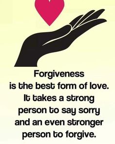 a hand holding a heart with the words forgiveness is the best form of love it takes a strong person to say sorry and an even