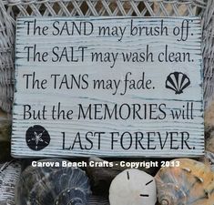 the sand may brush of the salt may wash clean the tans may fade but the memories will last forever