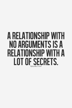 a quote that says, a relationship with no arguments is a relatonship with a lot of secrets