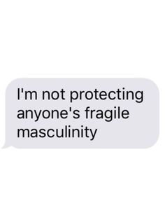 a text message that reads i'm not protecting anyone's fragile masculiniity