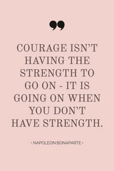 a quote that says, courage isn't having the strength to go on - it's going on when you don't have strength