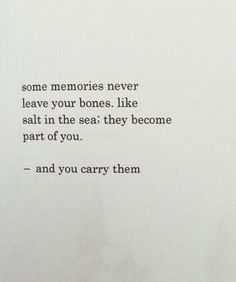 a poem written in black ink on white paper with the words some memories never leave your bones, like salt in the sea they become part of you