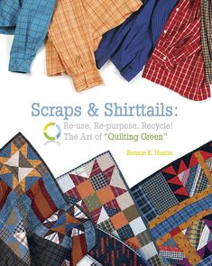 scraps and shirts reuse, re - purpose, recycle the art of quilting green