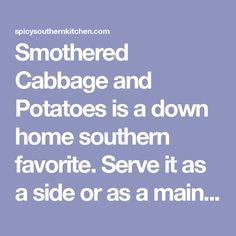 the text reads, smothered cabbage and potatoes is a down home southern favorite serve it as a side or as main